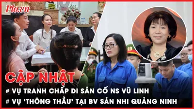 Điểm nóng tố tụng: Vụ tranh chấp di sản của cố NS Vũ Linh; Vụ ‘thông thầu’ liên quan bà Nhàn AIC