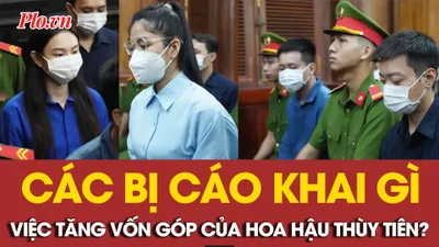 Xét xử hoa hậu Thùy Tiên: Các bị cáo khai gì về việc tăng vốn góp của Thùy Tiên?