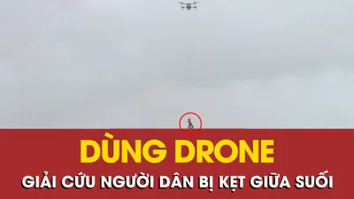 Kịch tính cảnh drone giải cứu người dân bị kẹt giữa suối