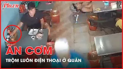 Khách vào ăn cơm rồi trộm luôn điện thoại ở quán