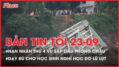 Bản tin tối 23-9: Danh tính nạn nhân thứ 4 vụ sập cầu Phong Châu; Dạy bù cho học sinh nghỉ học do lũ 