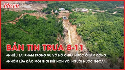 Bản tin trưa 8-11: Phát hiện nhiều sai phạm sau 2 lần vỡ hồ chứa nước ở Lâm Đồng; Bắt nhóm lừa đảo môi giới kết hôn với người nước ngoài