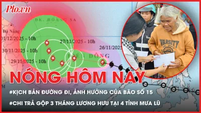 2 kịch bản đường đi và ảnh hưởng của bão số 15; Chi trả gộp 3 tháng lương hưu với 4 tỉnh bị mưa lũ