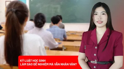 Kỷ luật học sinh: Đủ nghiêm để răn đe, đủ nhân văn để giáo dục