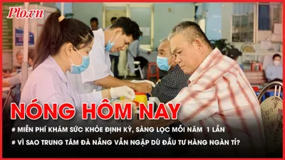 Chính thức: Miễn phí khám sức khoẻ định kỳ, sàng lọc mỗi năm 1 lần; Vì sao trung tâm Đà Nẵng vẫn ngập dù được đầu tư hàng ngàn tỉ đồng?