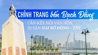 Chỉnh trang bến Bạch Đằng, cần kết nối văn hóa, di sản hai bờ đông - tây