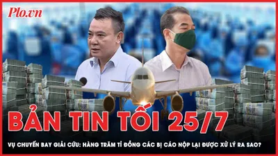 Bản tin tối 25-7: Vụ chuyến bay giải cứu: Hàng trăm tỉ đồng các bị cáo nộp lại được xử lý ra sao? 
