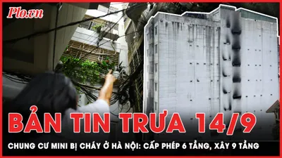 Bản tin trưa 14-9: Cháy chung cư mini: Cấp phép 6 tầng, xây 9 tầng 