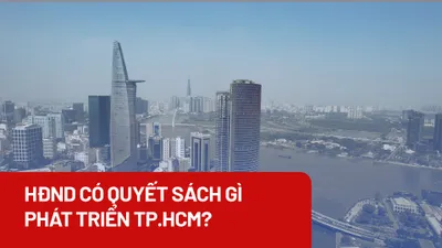 HĐND sẽ có quyết sách gì để phát triển, hiện đại hóa TP.HCM?