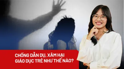 Giáo dục trẻ chống dẫn dụ, xâm hại tình dục như thế nào?