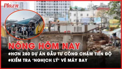 Nóng hôm nay: TP.HCM có hơn 280 dự án đầu tư công chậm tiến độ; Kiểm tra giá vé máy bay tăng cao