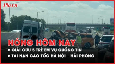 Nóng hôm nay: 'Giải cứu' 5 trẻ em trong vụ tà giáo 'Thiên Triều Nam Quốc'; Tai nạn trên cao tốc Hà Nội - Hải Phòng, 8 người thương vong