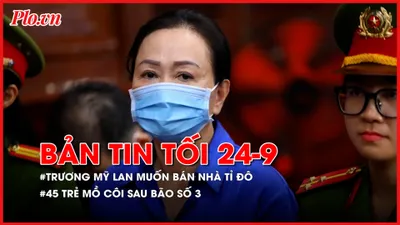 Bản tin tối 24-9: Động cơ việc bà Trương Mỹ Lan muốn bán căn nhà tỉ đô; Lào Cai: 45 trẻ mồ côi sau bão số 3