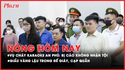 Nóng hôm nay - Vụ cháy karaoke An Phú: Bị cáo không nhận tội