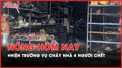 Nóng hôm nay: Thương tâm hiện trường vụ cháy nhà 4 người tử vong ở Khánh Hòa; Vì sao bắt nữ Cục trưởng Cục Hải quan Hà Nam Ninh?