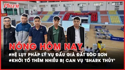 Nóng hôm nay: Khởi tố thêm nhiều bị can trong vụ 'Shark Thủy'; Hệ lụy pháp lý vụ đấu giá đất tại Sóc Sơn