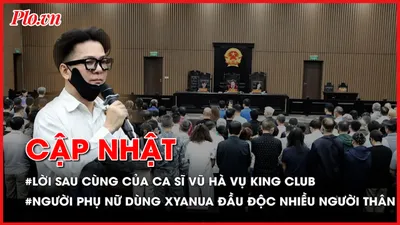 Điểm nóng tố tụng: Lời sau cùng của ca sĩ Vũ Hà trong vụ đánh bạc triệu đô; Sắp xét xử người phụ nữ dùng xyanua đầu độc làm chồng và 3 đứa trẻ tử vong 
