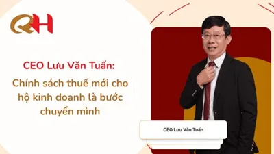 CEO Lưu Văn Tuấn: Chính sách thuế mới cho hộ kinh doanh là bước chuyển mình