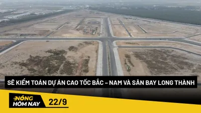 Nóng hôm nay: Sẽ kiểm toán dự án cao tốc Bắc – Nam và sân bay Long Thành