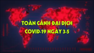 Toàn cảnh đại dịch COVID-19 ngày 3-5