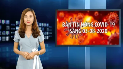 Bản tin COVID-19 sáng 4-8-2020