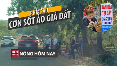 Nóng hôm nay 12-4: Phía sau cơn sốt ảo giá đất