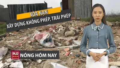 Nóng hôm nay 15-4: 3 nhóm giải pháp xoá nạn xây dựng phi pháp