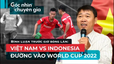 Bình luận trước giờ bóng lăn: Việt Nam có cửa thắng Indonesia?