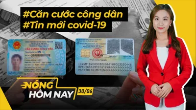 Nóng hôm nay: Tin mới covid-19; Luật mới thẻ căn cước công dân