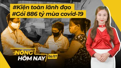 Nóng hôm nay: Kiện toàn chức danh lãnh đạo; triển khai gói 886 tỷ mùa COVID-19