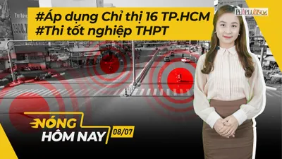 Nóng hôm nay: Áp dụng Chỉ thị 16 TP.HCM; Thi tốt nghiệp THPT