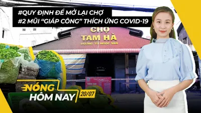 Nóng hôm nay: Quy định mở lại chợ; 2 mũi ‘giáp công’ COVID-19