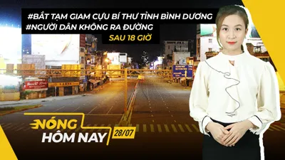 Nóng hôm nay 28-7: Bắt tạm giam cựu Bí thư Bình Dương; Ứng phó với nạn tin giả