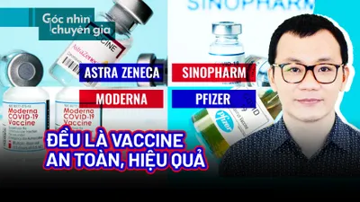Pfizer, Moderna, Astrazeneca hay Sinopharm đều là vaccine an toàn, hiệu quả