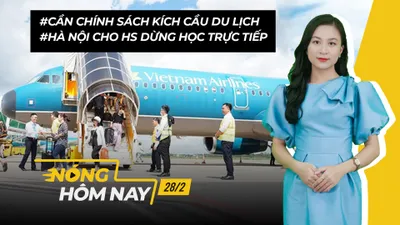 Nóng hôm nay: Cần chính sách kích cầu du lịch; Hà Nội cho HS dừng học trực tiếp