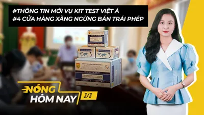 Nóng hôm nay: Thông tin mới vụ Việt Á; 4 cửa hàng xăng ngừng bán trái phép