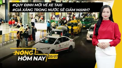 Nóng hôm nay: Quy định mới về xe taxi; Giá xăng trong nước sẽ giảm?