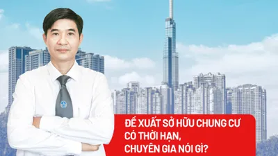 Đề xuất sở hữu chung cư có thời hạn, chuyên gia nói gì?