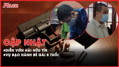 Điểm nóng tố tụng: Diễn viên hài Hữu Tín; Vụ bạo hành bé gái 8 tuổi; 'Trùm xăng giả' Trịnh Sướng