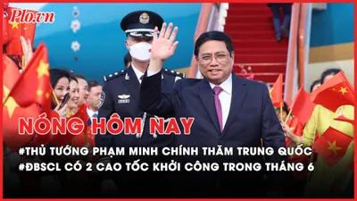 Nóng hôm nay: Thủ tướng Phạm Minh Chính thăm Trung Quốc, nhiều ý nghĩa và kỳ vọng