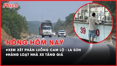 Nóng hôm nay: Xem xét lại phân luồng cao tốc Cam Lộ - La Sơn; Hàng loạt nhà xe tăng giá dịp lễ