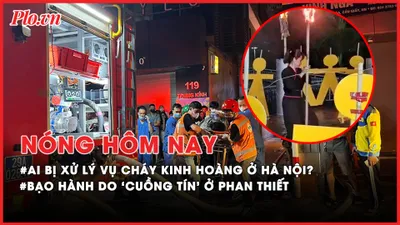 Nóng hôm nay: Vụ cháy 14 người chết ở Hà Nội: Ai bị xử lý? CSGT được sử dụng vũ khí khi bị tấn công?