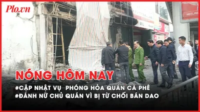 Nóng hôm nay: Cập nhật vụ phóng hoả quán cà phê khiến 11 người tử vong; Kẻ đánh nữ chủ quán vì từ chối bán dao lúc 2 giờ sáng khai gì?