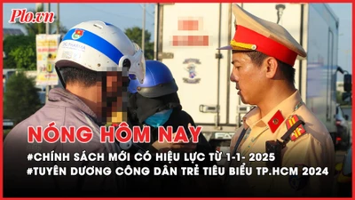 Nóng hôm nay: Chính sách mới có hiệu lực từ đầu năm 2025; Tuyên dương công dân trẻ tiêu biểu TP.HCM 2024