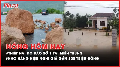 Nóng hôm nay: Thiệt hại ban đầu do bão số 1 tại các tỉnh miền Trung; Kho hàng hiệu nghi giả trị giá gần 800 triệu đồng tại Long An