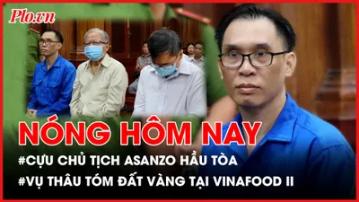 Nóng hôm nay: Cựu Chủ tịch Asanzo Phạm Văn Tam lãnh án; Xét xử sơ thẩm vụ thâu tóm đất vàng tại Vinafood II