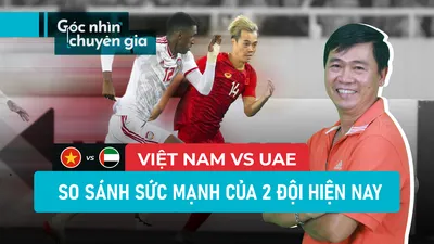 Việt Nam vs UAE: Chuyên gia so sánh sức mạnh 2 đội trước giờ đấu