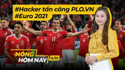 Nóng hôm nay: Hacker tấn công PLO.VN; Tin mới Euro 2021