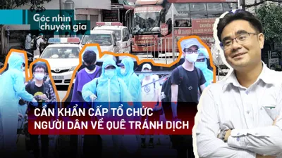 Video: Cần khẩn cấp tổ chức người dân về quê tránh dịch