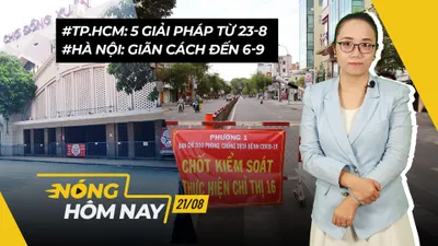 Nóng hôm nay: Tin mới nhất tình hình giãn cách ở TP.HCM và Hà Nội